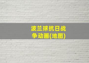 波兰球抗日战争动画(地图)