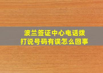 波兰签证中心电话拨打说号码有误怎么回事