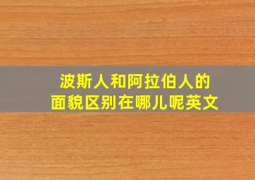 波斯人和阿拉伯人的面貌区别在哪儿呢英文