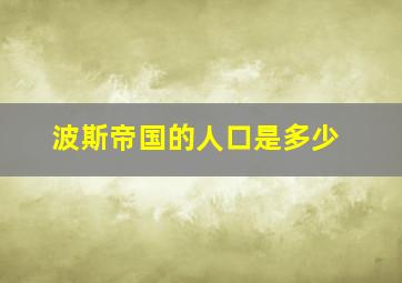 波斯帝国的人口是多少