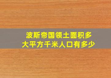 波斯帝国领土面积多大平方千米人口有多少