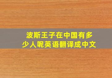 波斯王子在中国有多少人呢英语翻译成中文