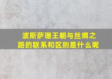 波斯萨珊王朝与丝绸之路的联系和区别是什么呢