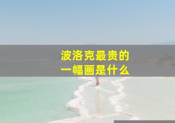 波洛克最贵的一幅画是什么