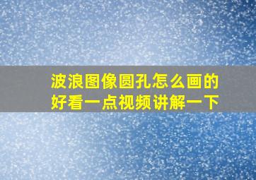 波浪图像圆孔怎么画的好看一点视频讲解一下