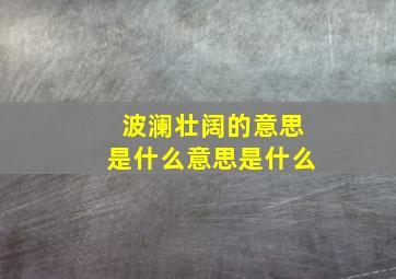 波澜壮阔的意思是什么意思是什么