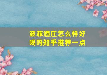 波菲酒庄怎么样好喝吗知乎推荐一点