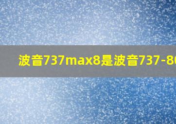 波音737max8是波音737-800嘛