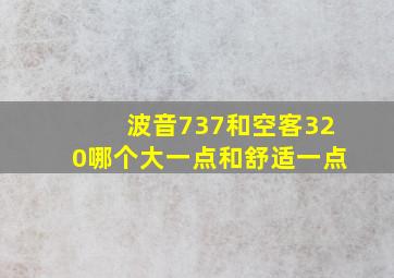 波音737和空客320哪个大一点和舒适一点