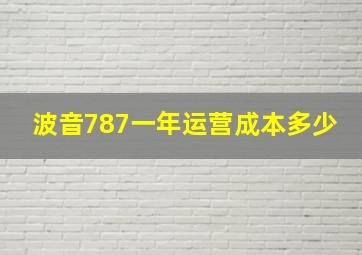 波音787一年运营成本多少