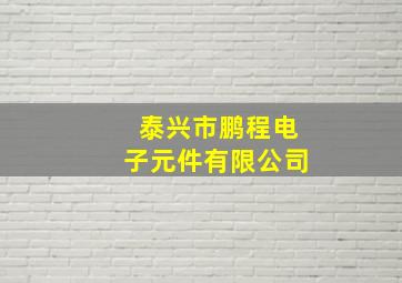 泰兴市鹏程电子元件有限公司