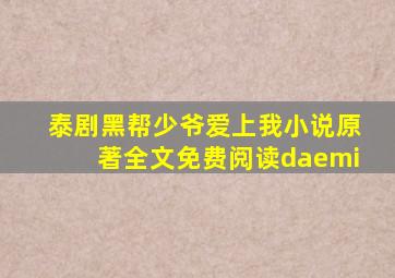 泰剧黑帮少爷爱上我小说原著全文免费阅读daemi