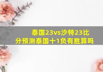 泰国23vs沙特23比分预测泰国十1负有胜算吗