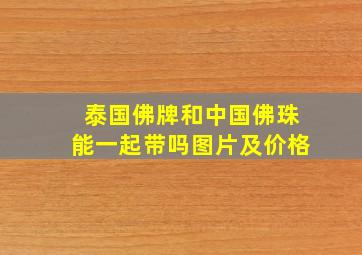 泰国佛牌和中国佛珠能一起带吗图片及价格