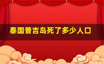 泰国普吉岛死了多少人口