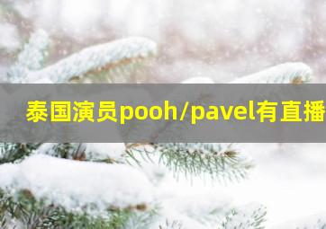 泰国演员pooh/pavel有直播吗