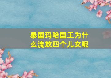 泰国玛哈国王为什么流放四个儿女呢