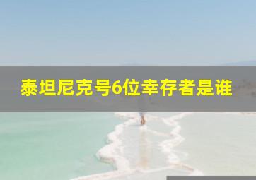 泰坦尼克号6位幸存者是谁