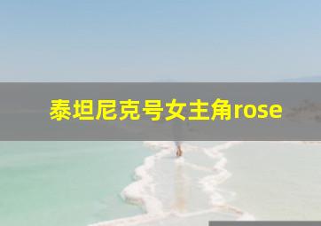 泰坦尼克号女主角rose