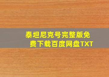 泰坦尼克号完整版免费下载百度网盘TXT