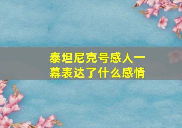 泰坦尼克号感人一幕表达了什么感情