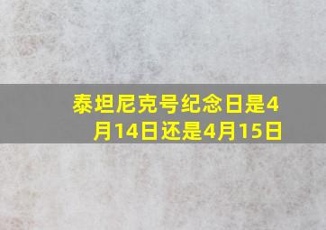 泰坦尼克号纪念日是4月14日还是4月15日