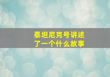 泰坦尼克号讲述了一个什么故事