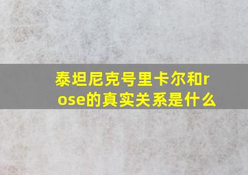 泰坦尼克号里卡尔和rose的真实关系是什么