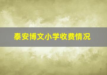 泰安博文小学收费情况