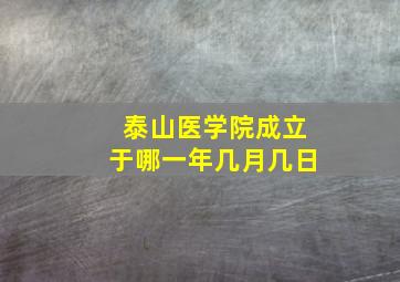 泰山医学院成立于哪一年几月几日