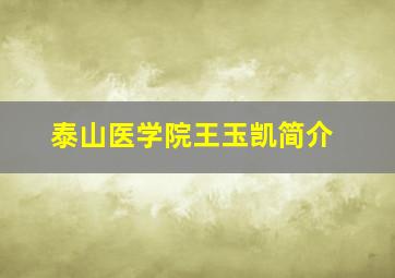 泰山医学院王玉凯简介