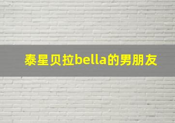 泰星贝拉bella的男朋友