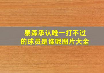 泰森承认唯一打不过的球员是谁呢图片大全