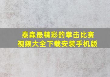 泰森最精彩的拳击比赛视频大全下载安装手机版