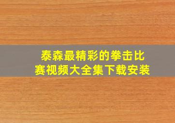 泰森最精彩的拳击比赛视频大全集下载安装