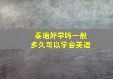 泰语好学吗一般多久可以学会英语