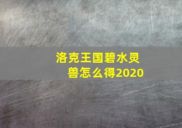 洛克王国碧水灵兽怎么得2020