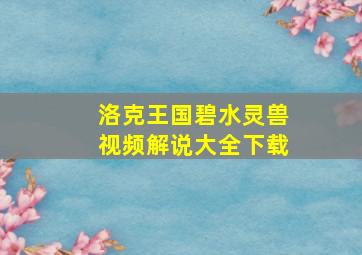 洛克王国碧水灵兽视频解说大全下载