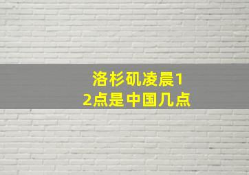 洛杉矶凌晨12点是中国几点