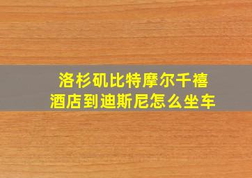 洛杉矶比特摩尔千禧酒店到迪斯尼怎么坐车