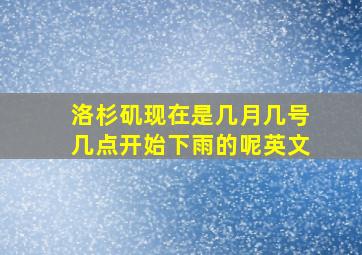 洛杉矶现在是几月几号几点开始下雨的呢英文