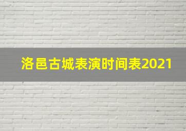 洛邑古城表演时间表2021