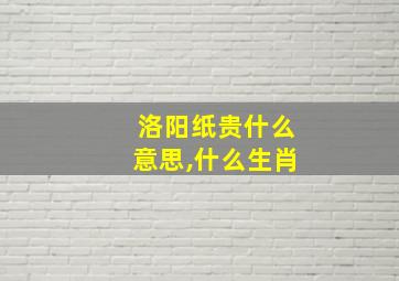 洛阳纸贵什么意思,什么生肖