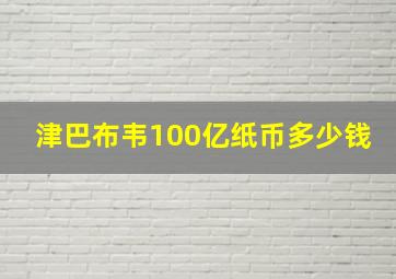 津巴布韦100亿纸币多少钱