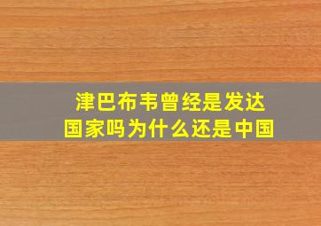 津巴布韦曾经是发达国家吗为什么还是中国