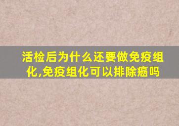 活检后为什么还要做免疫组化,免疫组化可以排除癌吗