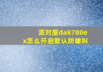 派对屋dak780ex怎么开启默认防啸叫