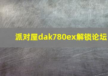 派对屋dak780ex解锁论坛