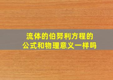 流体的伯努利方程的公式和物理意义一样吗