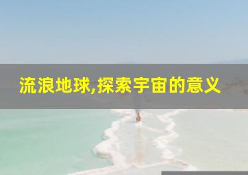 流浪地球,探索宇宙的意义